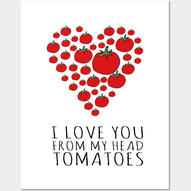 I LOVE YOU FROM MY HEAD TOMATOES Wall Art by wanungara